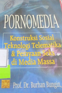 PORNOMEDIA KONSTRUKSI SOSIAL TEKNOLOGI TELEMATIKA DAN PERAYAAN SEKSI DI MEDIA MASSA