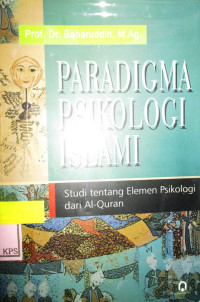 PARADIGMA PSIKOLOGI ISLAM STUDI TENTANG ELEMEN PSIKOLOGI DARI AL-QUR'AN