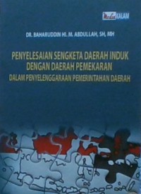 PENYELESAIAN SENGKETA DAERAH INDUK DENGAN DAERAH PEMEKARAN DALAM PENYELENGGARAAN PEMERINTAHAN DAERAH