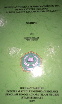 HUBUNGAN TINGKAT PENDIDIKAN ORANG TUA DENGAN STATUS GIZI ANAK DI DESA SAKETA KECAMATAN GANE BARAT