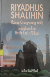 RIYADHUS SHALIHIN = MIN KALAAMI SAIYIDIL MURSALIN : TAMAN ORANG-ORANG SALIH MENGHURAIKAN HADIS-HADIS PILIHAN