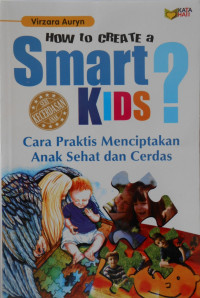 HOW to CREATE a SMART KIDS Cara Praktis menciptakan Anak sehat dan Cerdas