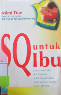 SQ UNTUK IBU CARA-CARA PRAKTIS DAN INSPIRATIF UNTUK MEWUJUDKAN KETENTRAMAN RUHANI DALAM KELUARGA