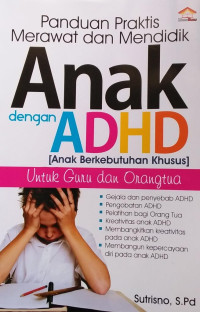 PANDUAN PRAKTIS ANAK DENGAN ADHD (anak berkebutuhan khusus) UNTUK GURU & ORANG TUA