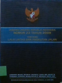 UNDANG - UNDANG REPUBLIK INDONESIA NOMOR 22 TAHUN 2009 TENTANG LALU LINTAS DAN ANGKUTAN JALAN