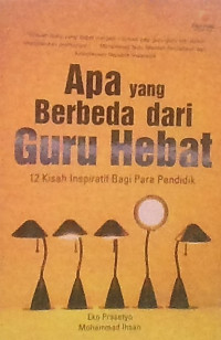 APA YANG BERBEDA DARI GURU HEBAT: 12 Kisah Inspiratif Bagi Para Pendidik