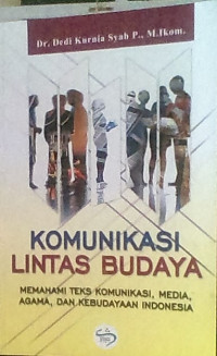 KOMUNIKASI LINTAS BUDAYA ; Memahami Teks Komunikasi, Media, Agama, Dan Kebudayaan Indonesia