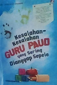 KESALAHAN-KESALAHAN GURU PAUD YANG SERING DIANGGAP SEPELE