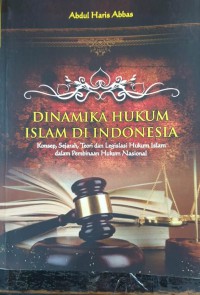 DINAMIKA HUKUM ISLAM DI INDONESIA: Konsep, Sejarah, Teori dan Legislasi Hukum Islam dalam Pembinaan Hukum Nasional