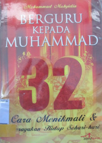 BERGURU KEPADA MUHAMMAD : 32 Cara Menikmati & Merayakan Hidup Sehari-Hari