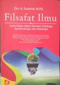 FILSAFAT ILMU : SUATU KAJIAN DALAM DIMENSI ONTOLOGIS, EPISTEMOLOGIS, DAN AKSIOLOGIS