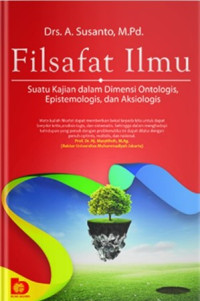 FILSAFAT ILMU: Suatu Kajian dalam Dimensi Ontologis, Epistemologis, dan Aksiologis