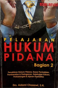 PELAJARAN HUKUM PIDANA Bagian 2: Penafsiran Hukum Pidana, Dasar Peniadaan, Pemberatan, dan Perlindungan, Kejahatan Aduan, Perbarengan dan Ajaran Kausalitas Edisi Revisi