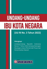 UNDANG-UNDANG IBU KOTA NEGARA (UU RI No. 3 Tahun 2022): Dilengkapi Undang-Undang Republik Indonsia Nomor 1 Tahun 2022 tentang Hubungan Keuangan antara Pemerintah Pusat dan Pemerintahan Daerah.