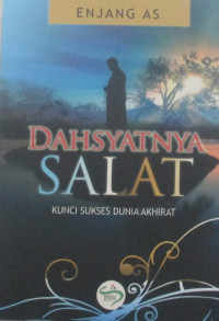 DAHSYATNYA SALAT : KUNCI SUKSES DUNIA AKHIRAT