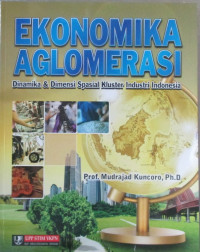 EKONOMIKA AGLOMERASI : DINAMIKA DAN DIMENSI SPASIAL KLUSTER INDUSTRI INDONESIA