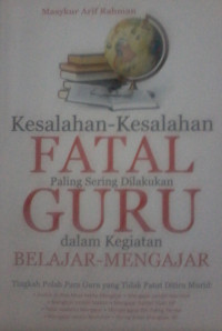 KESALAHAN-KESALAHAN FATAL PALING SERING DILAKUKAN GURU DALAM KEGIATAN BELAJAR MENGAJAR