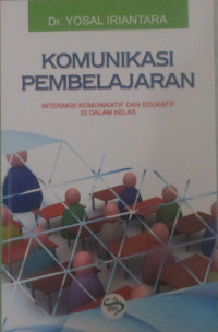 KOMUNIKASI PEMBELAJARAN : INTERAKSI KOMUNIKATIF DAN EDUKATIF DI DALAM KELAS