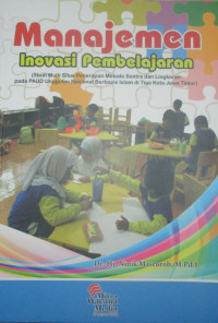 MANAJEMEN INOVASI PEMBELAJARAN 
(Studi Multi Situs Penerapan Metode Sentra dan Lingkaran pada PAUD Unggulan Nasional Berbasis Islam di Tiga Kota Jawa Timur)