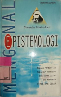 MENGENAL EPISTEMOLOGI Sebuah Pembuktian Terhadap Rapuhnya Pemikiarn Asing dan Kokohnya PEMIKIRAN ISLAM