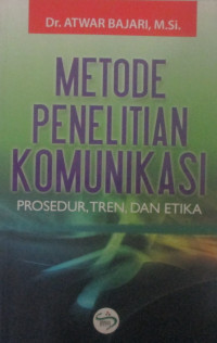 METODE PENELITIAN KOMUNIKASI : PROSEDUR, TREN, DAN ETIKA