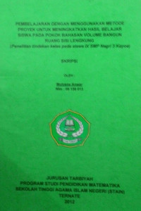 PEMBELAJARAN DENGAN MENGGUNAKAN METODE PROYEK UNTUK MENINGKATKAN HASIL BELAJAR SISWA PADA POKOK BAHASAN VOLUME BANGUN RUANG SISI LENGKUNG (Penelitan tindakan kelas pada siswa 1X SMP Negeri 3 Kayoa)