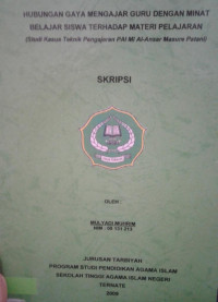 HUBUNGAN GAYA MENGAJAR GURU DENGAN MINAT BELAJAR SISWA TERHADAP MATERI PELAJARAN (STUDI KASUS TEKNIK PENGAJARAN PAI MI AL.ANSAR MASURE PATANI