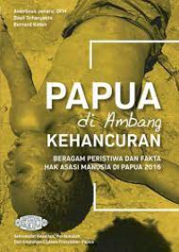 PAPUA DI AMBANG KEHANCURAN; BERAGAM PERISTIWA dan FAKTA HAK ASASI MANUSIA DI PAPUA 2016