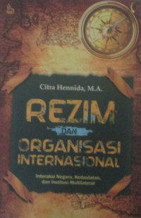 REZIM DAN ORGANISASI INTERNASIONAL : INTERAKSI NEGARA, KEDAULATAN, DAN INSTITUSI MULTILATERAL