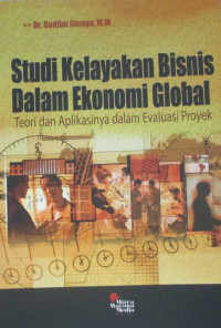 STUDI KELAYAKAN BISNIS DALAM EKONOMI GLOBAL (Teori dan Aplikasi dalam Evaluasi Proyek)