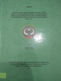 PENGGUNAAN MEDIA PEMBELAJARAN AUDIO VISUAL UNTUK MENINGKATKAN KETRAMPILAN SISWA DALAM MENYELESAIKAN OPERASI PADA MATRIKS KELAS XI SMA NEGRI 24 HALMAHERA SELATAN