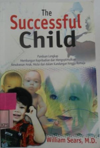 THE SUCCESSFUL CHILD ( PANDUAN LENGKAP MEMBANGUN kEPRIBADIAN dan MENGOPTIMALKAN KESUKSESAN ANAK,MULAI DARI DALAM KANDUNGAN HINGGA REMAJA